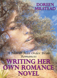 Title: Writing Her Own Romance Novel (A Pair of Mail Order Bride Romances), Author: Doreen Milstead