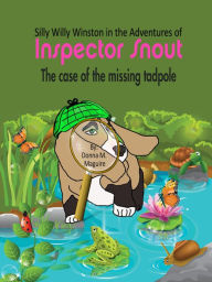 Title: Silly Willy Winston in the Adventures of Inspector Snout: The Case of the Missing Tadpole, Author: Donna M Maguire