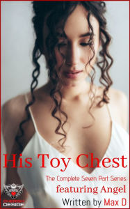 Title: His Toy Chest (The Complete Seven Part Series) featuring Angel, Author: Max D