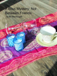 Title: A Bliss Mystery: Not Between Friends, Author: Ann Armbrecht