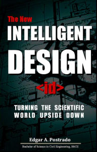 Title: The New Intelligent Design, Turning The Scientific World Upside Down, Author: Edgar A. Postrado