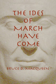 Title: The Ides of March Have Come, Author: Bruce MacQueen