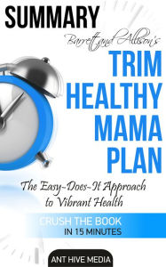 Title: Barrett & Allison's Trim Healthy Mama Plan: The Easy-Does-It Approach to Vibrant Health and a Slim Waistline Summary, Author: Ant Hive Media