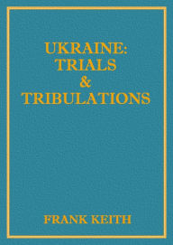 Title: Ukraine: Trials and Tribulations, Author: Frank Keith