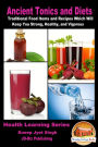 Ancient Tonics and Diets: Traditional Food Items and Recipes Which Will Keep You Strong, Healthy, and Vigorous