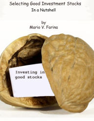 Title: Selecting Good Investment Stocks In a Nutshell, Author: Mario V. Farina