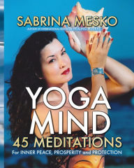 Title: Yoga Mind: 45 Meditations for Inner Peace, Prosperity and Protection, Author: Sabrina Mesko
