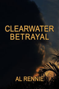 Title: Clearwater Betrayal, Author: Al Rennie