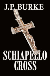 Title: The Schiapello Cross, Author: J.P. Burke