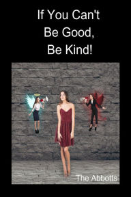 Title: If You Can't Be Good, Be Kind!, Author: The Abbotts