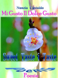 Title: Mi Gusto Il Dolce Gusto Poesie Sweet Taste I Taste Poems, Author: Nunzia Castaldo