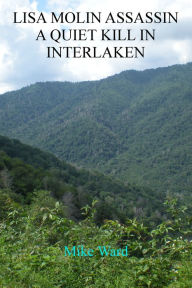 Title: Lisa Molin Assassin: A Quiet Kill in Interlaken, Author: Mike Ward