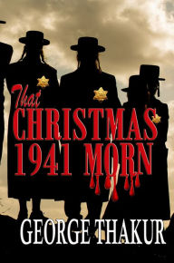 Title: That Christmas 1941 Morn, Author: George Thakur