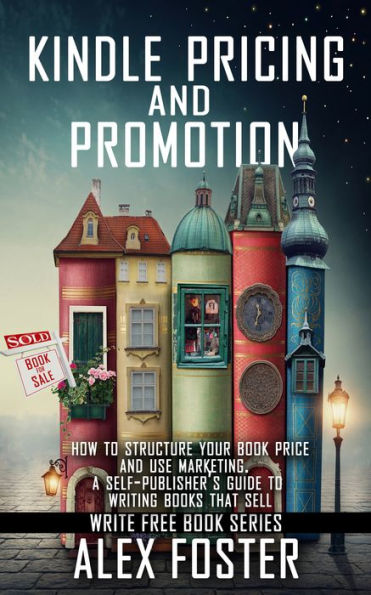 Kindle Pricing and Promotion: How to Market and Promote Your Kindle Book. A Self-Publisher's Guide to Writing Books That Sell. Write Free Book Series