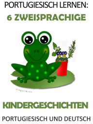 Title: Portugiesisch Lernen: 6 Zweisprachige Kindergeschichten in Portugiesisch Und Deutsch, Author: LingoLibros