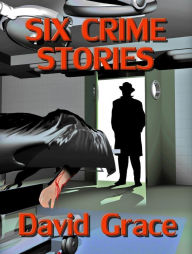 Title: Six Crime Stories, Author: David Grace