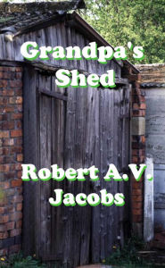 Title: Grandpa's Shed, Author: Robert A.V. Jacobs