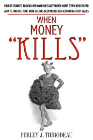 Title: When Money Kills, Author: Perley J. Thibodeau