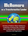 McNamara as a Transformative Leader: Secretary of Defense Robert McNamara, Leadership of Vietnam War, President John F. Kennedy, DoD Transformation, Structure and Organization