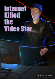 Title: Internet Killed the Video Star, Author: Lex Williams