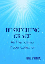 Title: Beseeching Grace: An International Prayer Collection, Author: Kim Bond