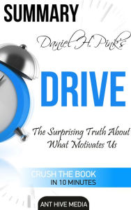 Title: Daniel H Pink's Drive: The Surprising Truth About What Motivates Us Summary, Author: Ant Hive Media