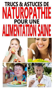 Title: Trucs & astuces de Naturopathie pour une alimentation saine, Author: Alexis Delune