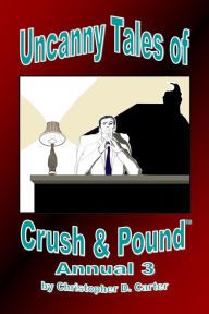 Title: Uncanny Tales of Crush and Pound Annual 3, Author: Christopher D. Carter