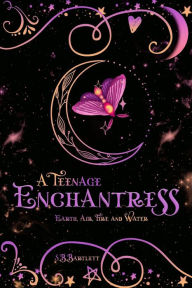 Title: A Teenage Enchantress: Earth, Air, Fire and Water, Author: Jolyon P Girard