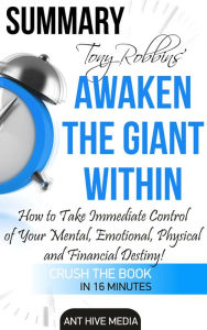 Title: Tony Robbins' Awaken the Giant Within How to Take Immediate Control of Your Mental, Emotional, Physical and Financial Destiny! Summary, Author: Ant Hive Media