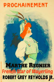 Title: Marthe Regnier French Star of Mayerling, Author: Robert Grey Reynolds Jr