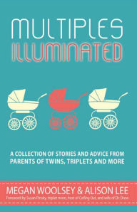 Title: Multiples Illuminated: A Collection of Stories and Advice From Parents of Twins, Triplets and More, Author: Megan Woolsey