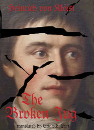 Title: The Broken Jug: A Dramatic Comedy About Thwarted Rape, Author: Heinrich von Kleist