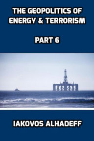 Title: The Geopolitics of Energy & Terrorism Part 6, Author: Iakovos Alhadeff