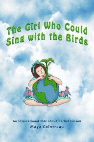 Title: The Girl Who Could Sing with the Birds: An Inspirational Tale about Rachel Carson, Author: Maya Cointreau