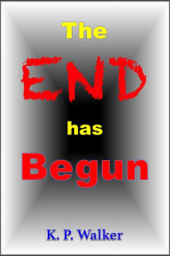 Title: The End Has Begun, Author: K. P. Walker