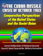 The Cuban Missile Crisis of October 1962: Comparative Perspectives of the United States and the Soviet Union - Secret Deliberation of National Security Council, Naval Quarantine, Military Encounters