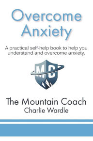 Title: Overcome Anxiety, Author: Charlie Wardle