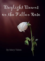 Title: Daylight Dawns on the Fallen Rose, Author: Mary Tilden