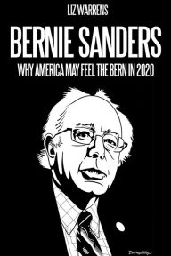 Title: Bernie Sanders: Why America May Feel the Bern in 2020, Author: Liz Warrens