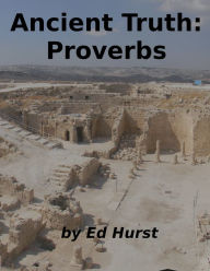 Title: Ancient Truth: Proverbs, Author: Ed Hurst