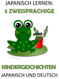 Title: Japanisch Lernen: 5 Zweisprachige Kindergeschichten in Japanisch und Deutsch, Author: LingoLibros