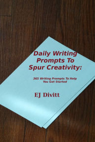 Title: Daily Writing Prompts to Spur Creativity: 365 Writing Prompts to Help You Get Started, Author: EJ Divitt