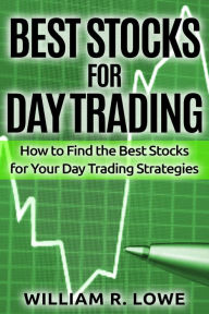 Title: Best Stocks for Day Trading: How to Find the Best Stocks for Your Day Trading Strategy, Author: William Lowe