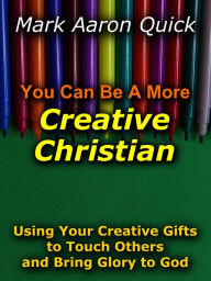 Title: You Can Be A More Creative Christian, Author: Mark Aaron Quick