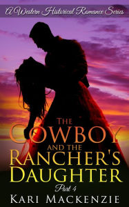 Title: The Cowboy and the Rancher's Daughter Book 4 (A Western Historical Romance Series), Author: Kari Mackenzie