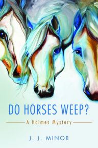 Title: Do Horses Weep?, Author: Michael A Maggiotto