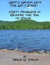 Title: What's Wrong With The Way I Speak Forty Problems in Grammar For You To Solve, Author: Mario V. Farina