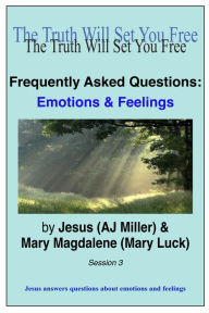 Title: Frequently Asked Questions: Emotions & Feelings Session 3, Author: Jesus (AJ Miller)