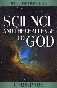 Title: Science and the Challenge to God, Author: Chris Park